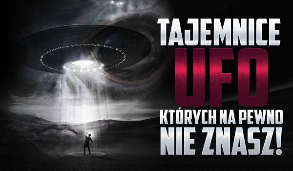 Tajemnice UFO, których z pewnością nie znasz!