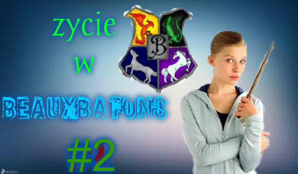Życie w Beauxbatons #2