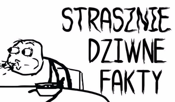 Strasznie Dziwne Fakty #2