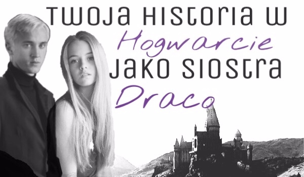 Twoja historia w Hogwarcie jako siostra Draco#5