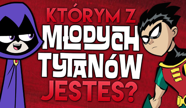 Którym z Młodych Tytanów jesteś?