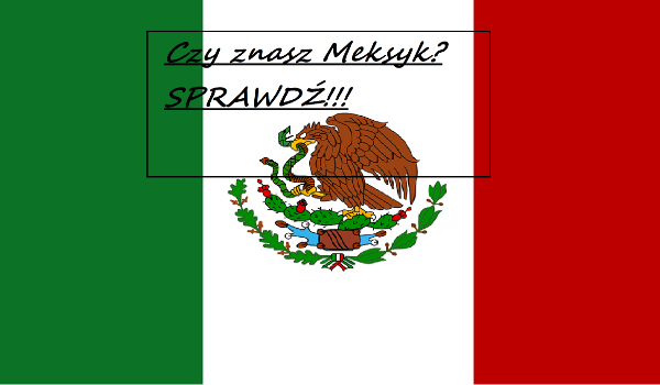 Quiz z serii dookoła Świata #Meksyk