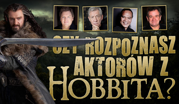 Czy rozpoznasz aktorów z „Hobbita”?