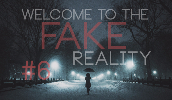 Welcome to the Fake Reality #6
