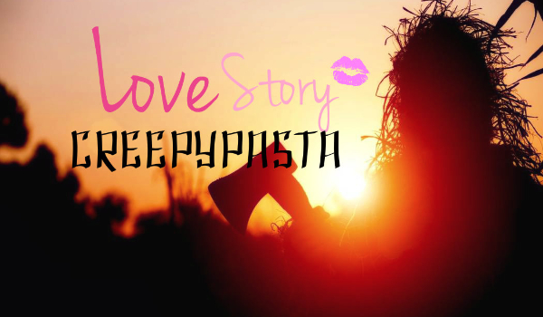 Love Story Creepypasta #2