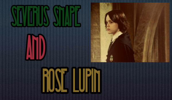 [Bonus]-Severus Snape and Rose Lupin