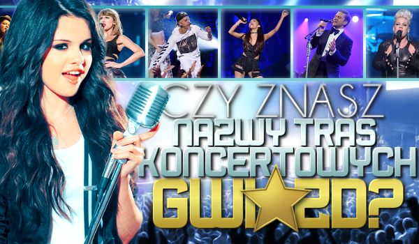 Czy znasz nazwy tras koncertowych gwiazd?