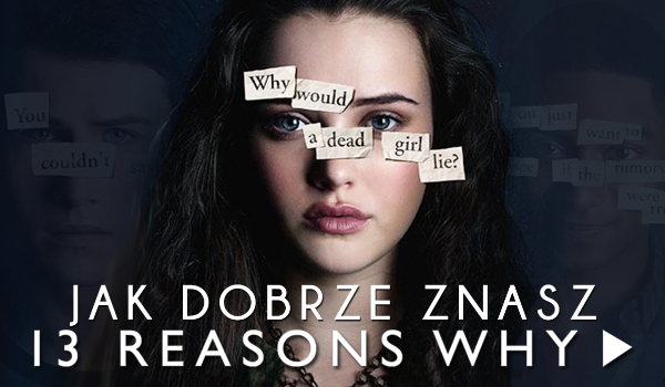 Jak dobrze znasz serial „13 reasons why”?