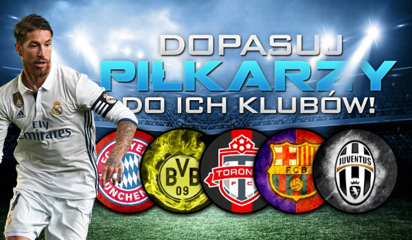 Dopasuj piłkarzy do ich klubów!