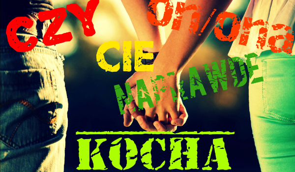 Czy on/ona Cię naprawdę kocha?