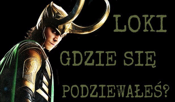 Loki , gdzie się podziewałeś…? #1