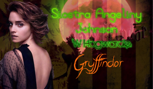 Siostra Angeliny Johnson w Hogwarcie! [GRYFFINDOR]