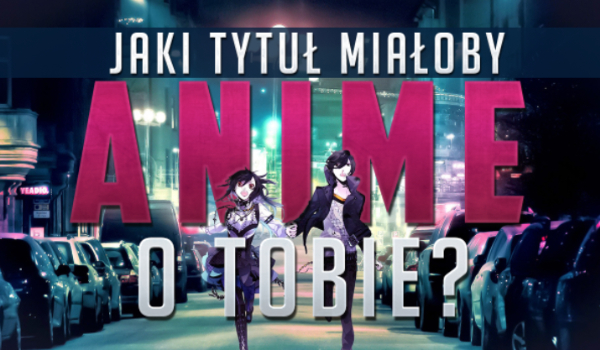 Jaki tytuł miałoby Anime o Tobie?