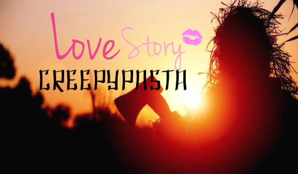 Love Story Creepypasta #9