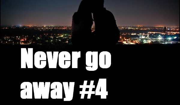 Never go away #4