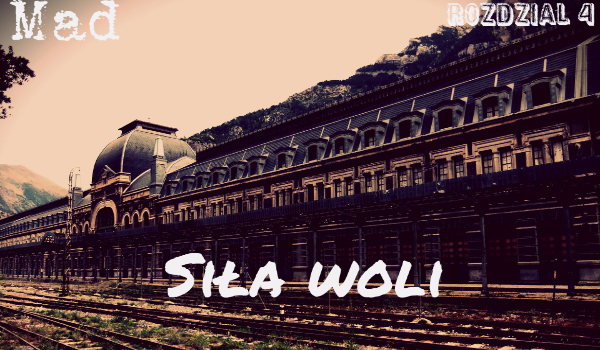 Mad: Rozdział 4 ,,Siła woli”