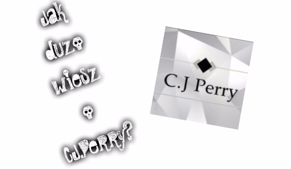 Jak dużo wiesz o CJ.Perry?