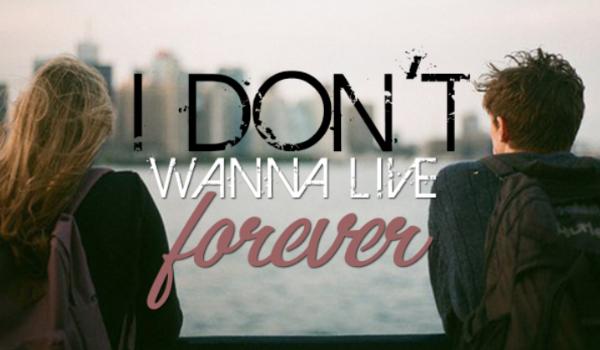 I Don’t Wanna Live Forever