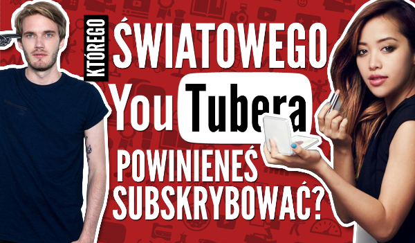 Którego światowego YouTubera powinieneś subskrybować?