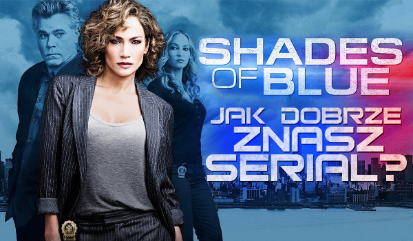 Jak dobrze znasz serial „Shades of Blue”?