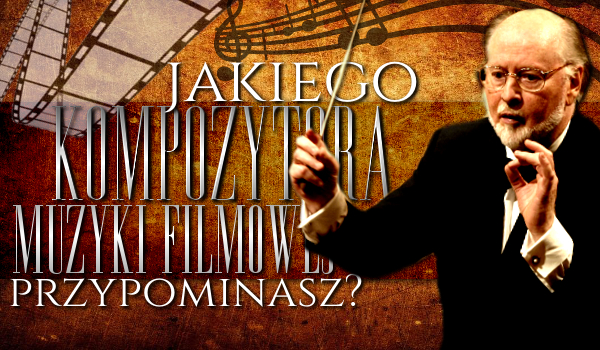Jakiego kompozytora muzyki filmowej przypominasz?