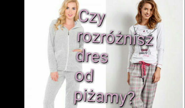 Czy rozróżnisz dres od piżamy?