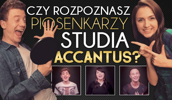 Rozpoznasz piosenkarzy Studia Accantus?