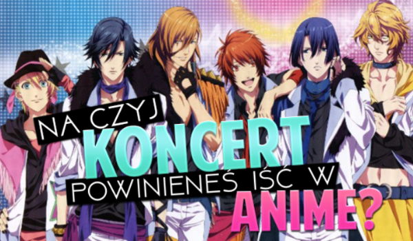Na koncert którego zespołu muzycznego z anime mógłbyś pójść?