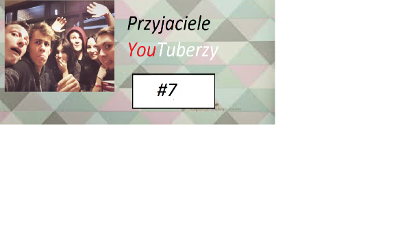 Przyjaciele YouTuberzy #7