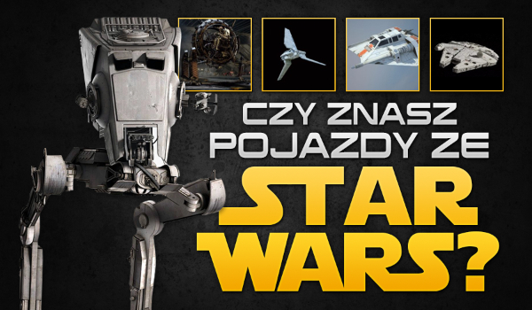 Czy znasz pojazdy ze Star Wars?