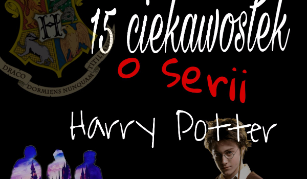 15 ciekawostek o Harrym Potterze