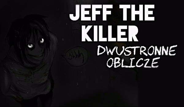 Jeff The Killer ~ Dwustronne Oblicze #9