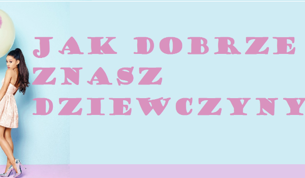 Test wiedzy o dziewczynach!