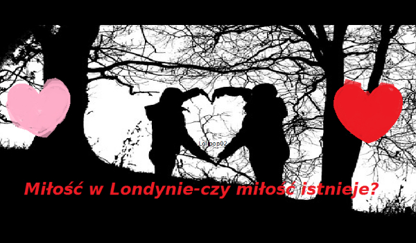 Miłość w Londynie-czy miłość istnieje? #1