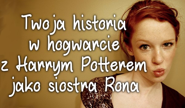 Twoja historia w Hogwarcie z Harrym Potterem jako siostra Rona #8