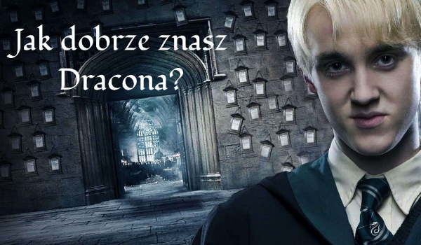Ile wiesz o Draconie Malfoyu?