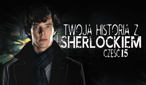 Twoja historia z Sherlockiem #15