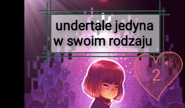 Undertale jedyna w swoim rodzaju #2