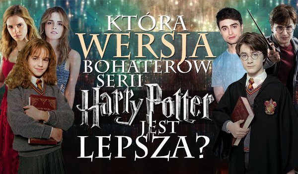 Która wersja bohaterów „Harry’ego Pottera” jest najlepsza?
