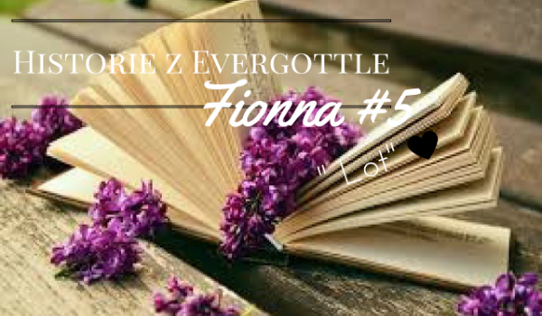 Historia Fionny z Evergottle #5  „Lot”