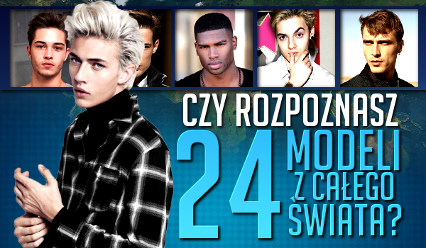 Czy rozpoznasz 24 modeli z całego świata?