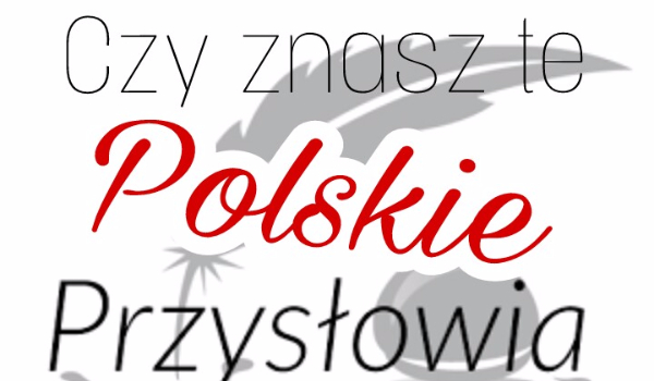 Czy znasz te Polskie przysłowia?