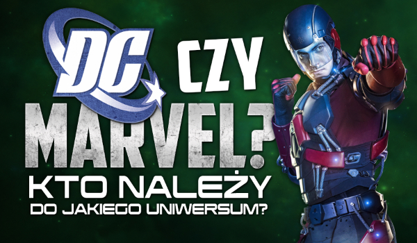 DC czy Marvel – Kto należy do jakiego uniwersum?