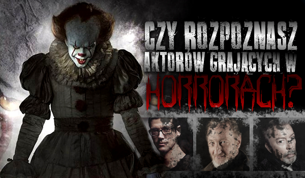 Czy rozpoznasz aktorów grających w horrorach?