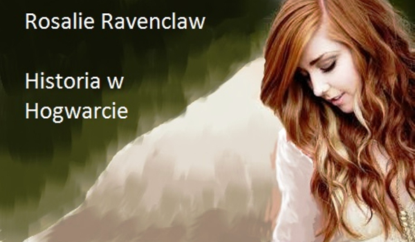 Rosalie Ravenclaw – Historia w Hogwarcie #4