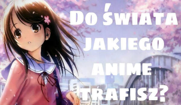 Do świata jakiego anime trafisz?