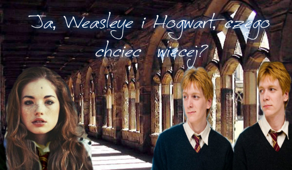 Ja, Weasleye i Hogwart, czego chcieć więcej?#3