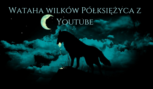 Wataha wilków Półksiężyca z Youtube #przedstawienie postaci