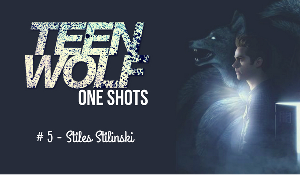 Teen Wolf One Shots #5 – Stiles Stiliński