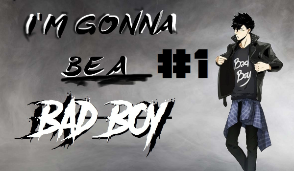 I’m gonna be a Bad Boy #1